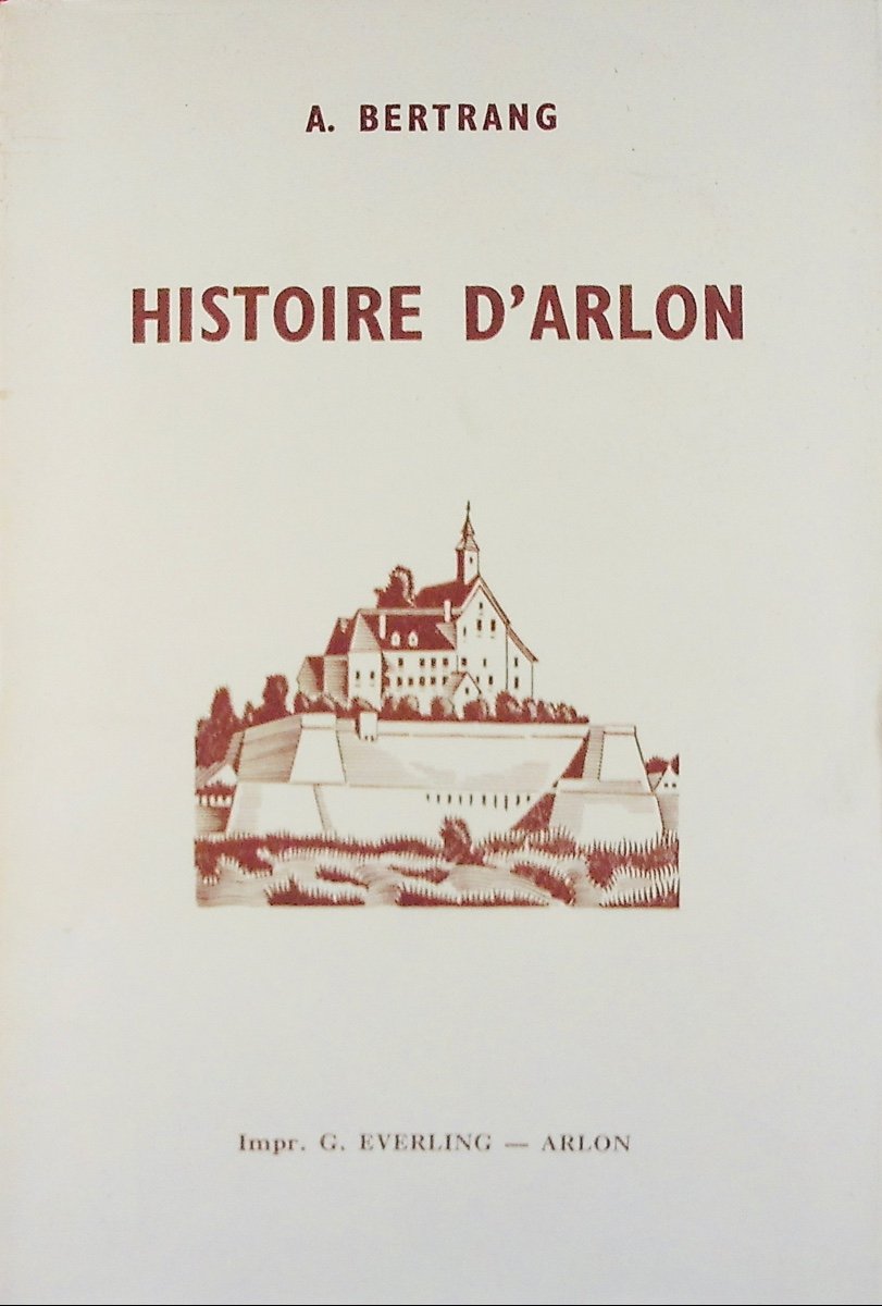 Bertrang (a.) - History Of Arlon. Arlon, Imprimerie G. Everling, 1953. Pin.