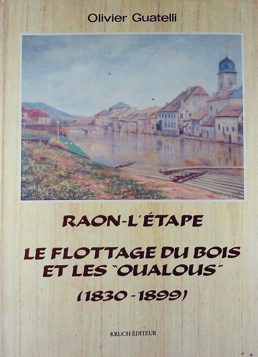 GUATELLI (Olivier) - Raon-l'Étape : le flottage du bois et les « Oualous » (1880-1899). 1991.