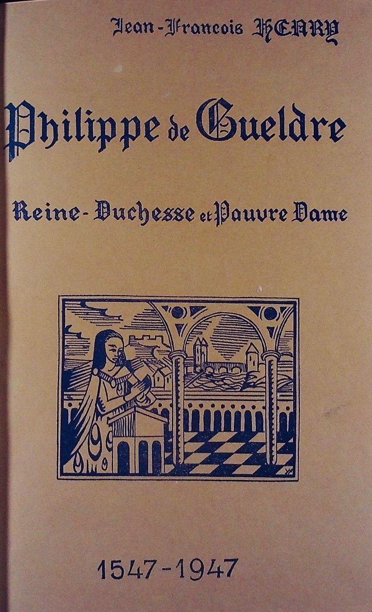 Henry - Philippe De Gueldre, Queen-duchess And Poor Lady. Briey, From The Author, 1947 And Bound